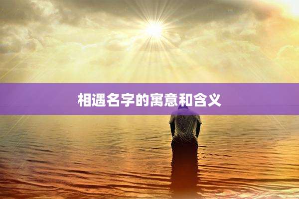 相遇名字的寓意和含义