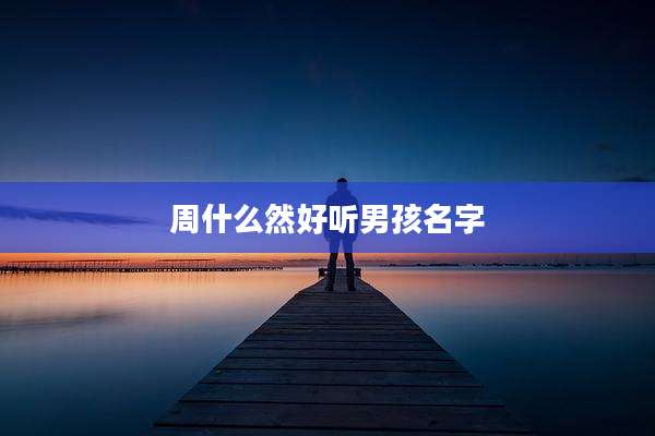 周什么然好听男孩名字