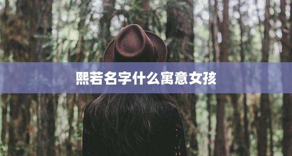 熙若名字什么寓意女孩