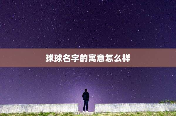 球球名字的寓意怎么样