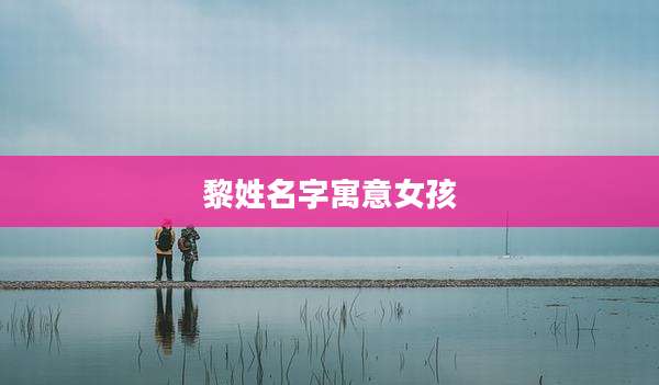 黎姓名字寓意女孩