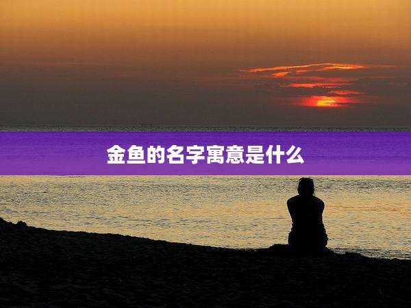 金鱼的名字寓意是什么