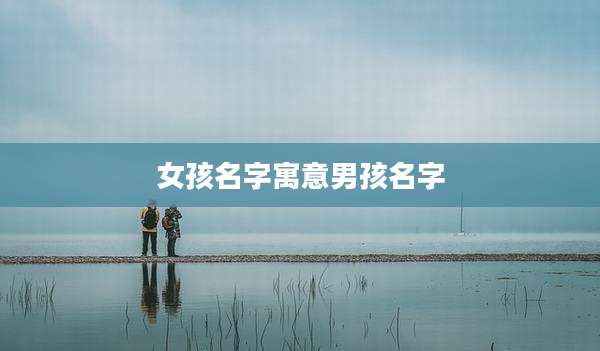 女孩名字寓意男孩名字