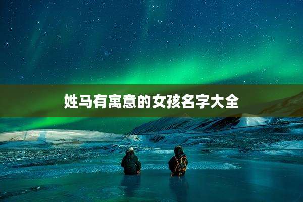 姓马有寓意的女孩名字大全