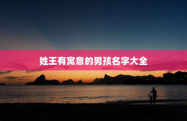 姓王有寓意的男孩名字大全