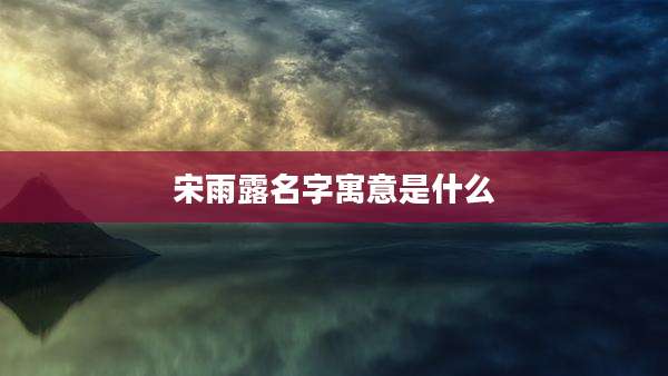 宋雨露名字寓意是什么