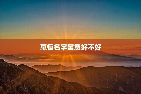 赢恒名字寓意好不好