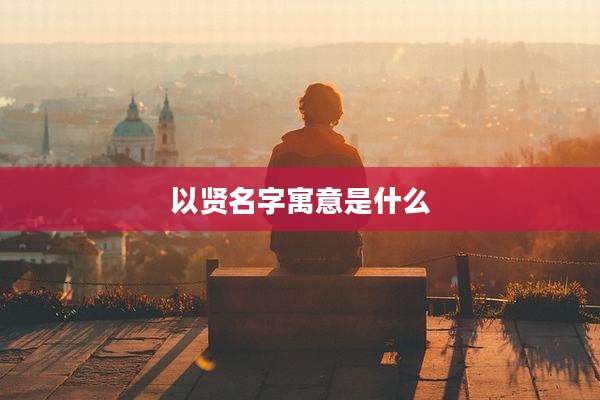 以贤名字寓意是什么