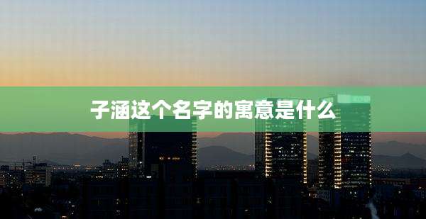 子涵这个名字的寓意是什么