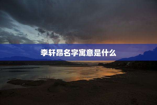 李轩昂名字寓意是什么