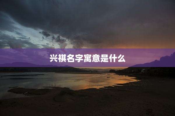 兴祺名字寓意是什么