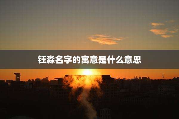 钰淼名字的寓意是什么意思