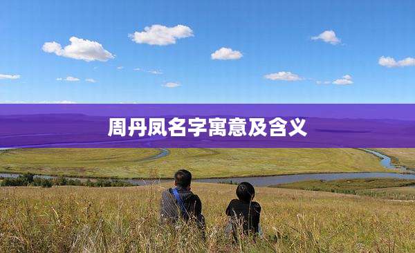 周丹凤名字寓意及含义