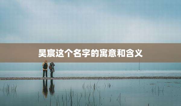 昊宸这个名字的寓意和含义