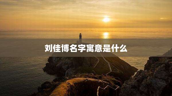 刘佳博名字寓意是什么