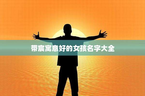 带宸寓意好的女孩名字大全