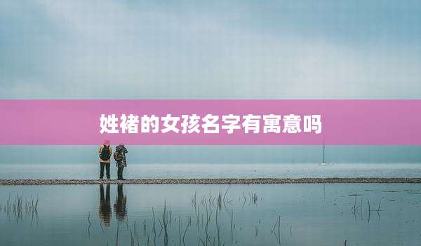 姓褚的女孩名字有寓意吗