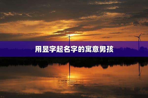 用昱字起名字的寓意男孩