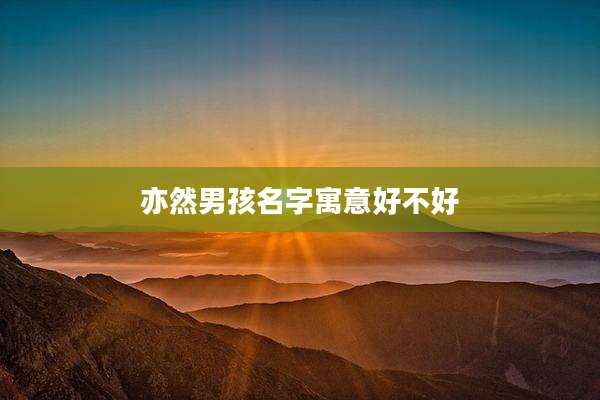 亦然男孩名字寓意好不好