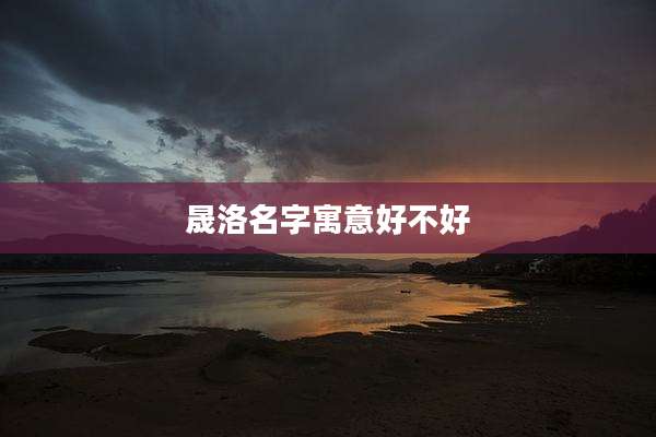 晟洛名字寓意好不好