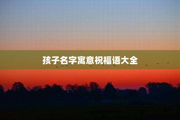 孩子名字寓意祝福语大全