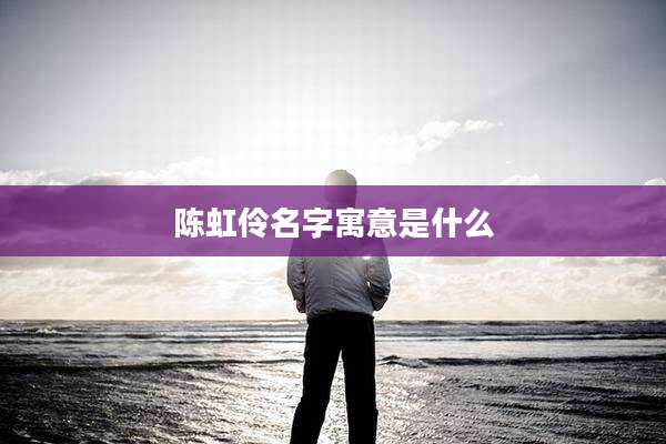 陈虹伶名字寓意是什么