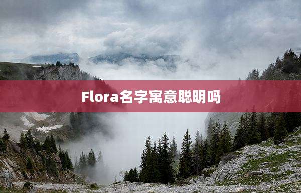 Flora名字寓意聪明吗