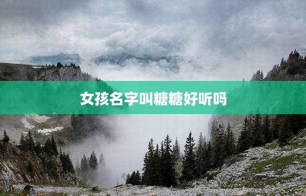 女孩名字叫糖糖好听吗