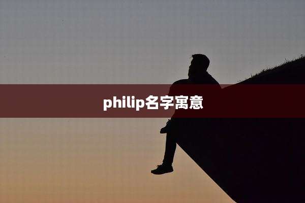 philip名字寓意