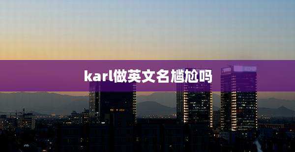 karl做英文名尴尬吗