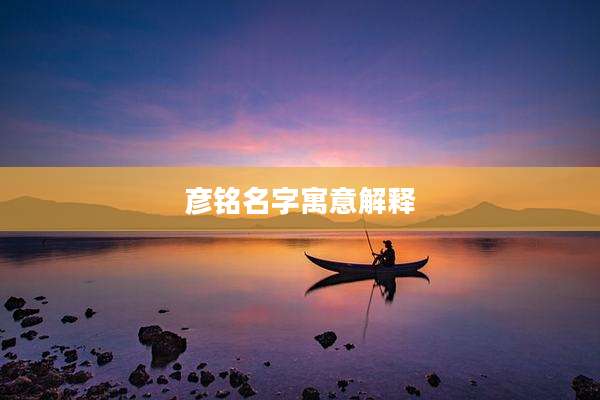 彦铭名字寓意解释