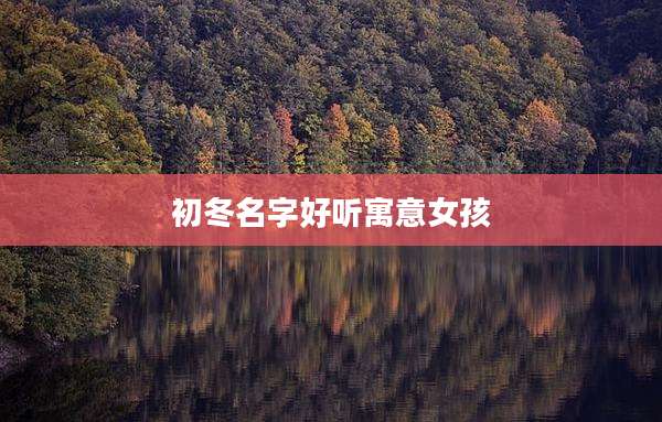 初冬名字好听寓意女孩