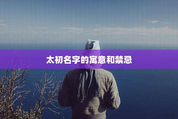 太初名字的寓意和禁忌