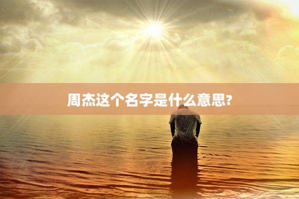 周杰这个名字是什么意思?