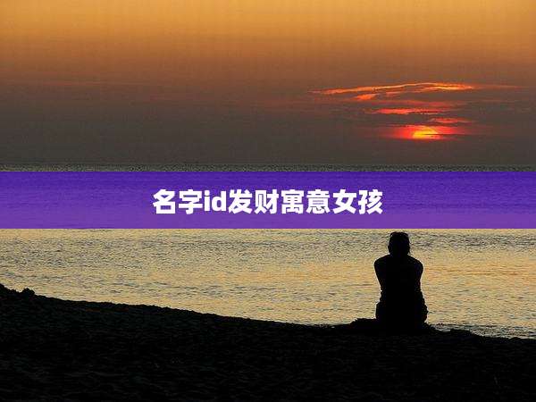 名字id发财寓意女孩