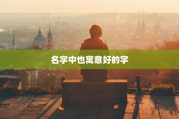 名字中也寓意好的字