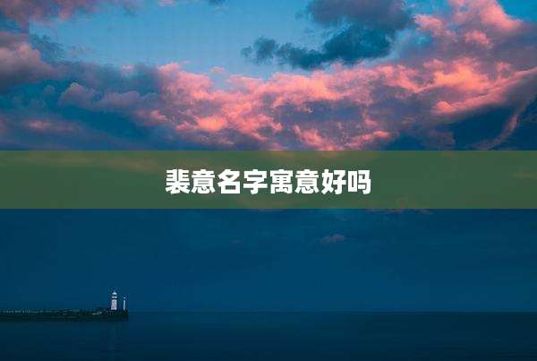 裴意名字寓意好吗