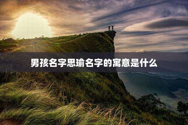 男孩名字思瑜名字的寓意是什么