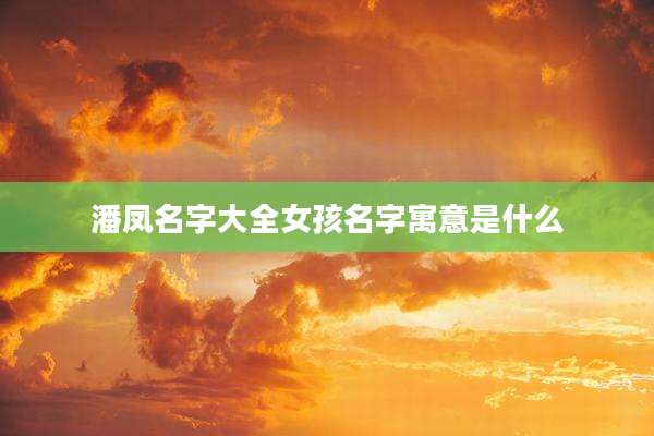 潘凤名字大全女孩名字寓意是什么