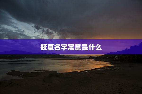 筱夏名字寓意是什么