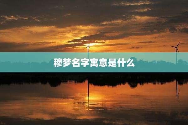 穆梦名字寓意是什么