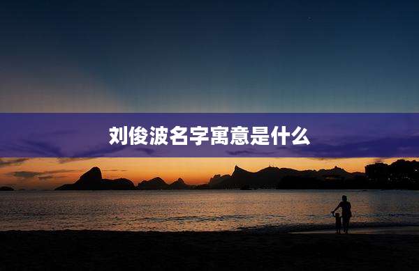 刘俊波名字寓意是什么