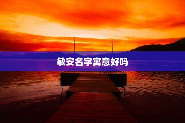 敏安名字寓意好吗