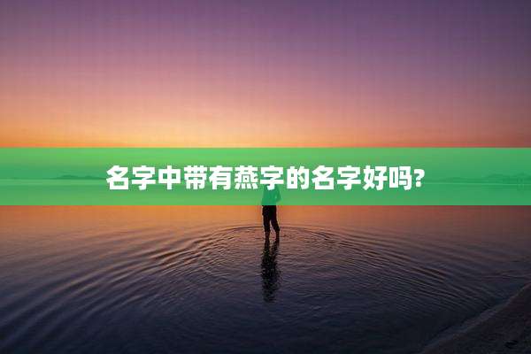 名字中带有燕字的名字好吗?