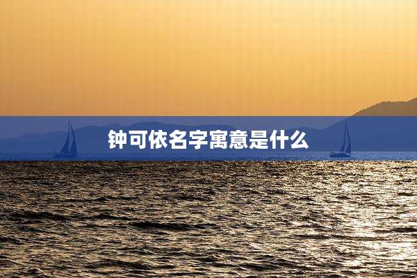 钟可依名字寓意是什么