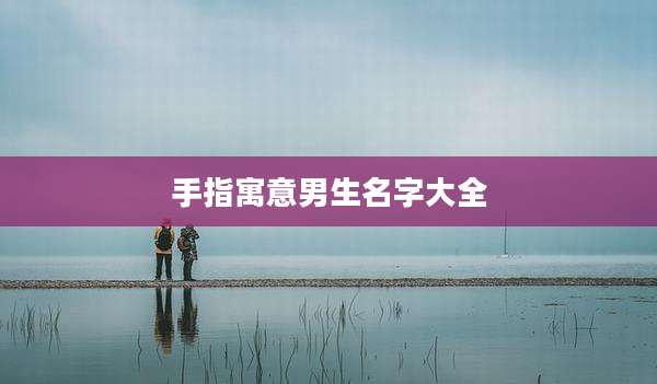 手指寓意男生名字大全