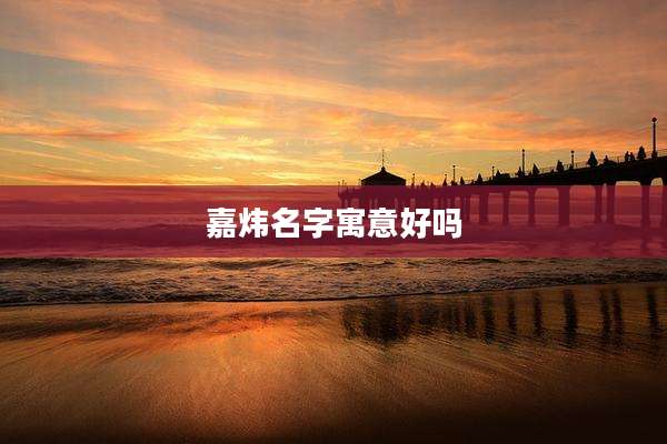 嘉炜名字寓意好吗