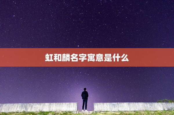 虹和麟名字寓意是什么