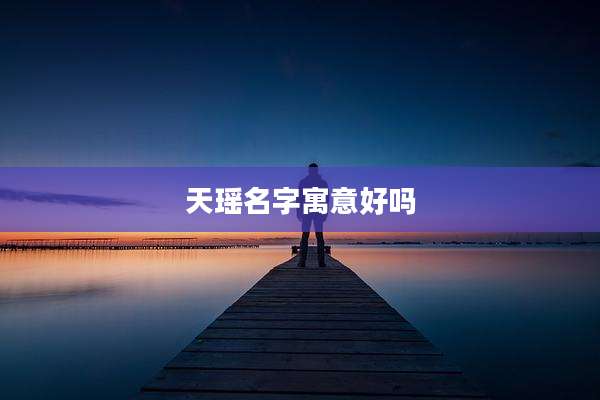 天瑶名字寓意好吗