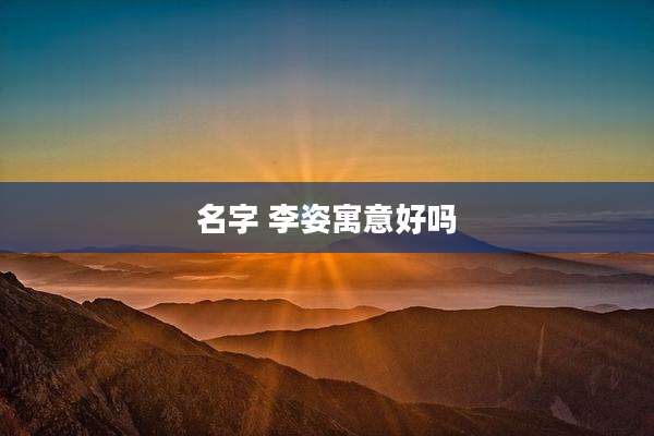 名字 李姿寓意好吗